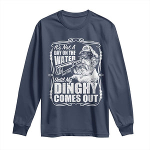 It Is Not A Day On The Water Until My Dinghy Comes Out Long Sleeve Shirt Funny Boat Captain TS11 Navy Print Your Wear