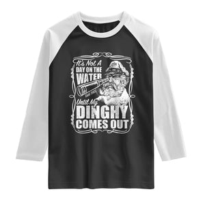 It Is Not A Day On The Water Until My Dinghy Comes Out Raglan Shirt Funny Boat Captain TS11 Black White Print Your Wear