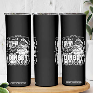 It Is Not A Day On The Water Until My Dinghy Comes Out Skinny Tumbler Funny Boat Captain TS11 Print Your Wear