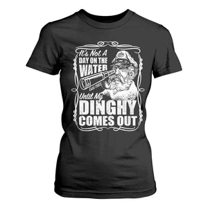 It Is Not A Day On The Water Until My Dinghy Comes Out T Shirt For Women Funny Boat Captain TS11 Black Print Your Wear