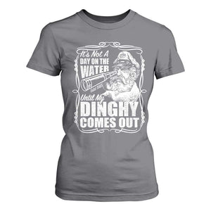 It Is Not A Day On The Water Until My Dinghy Comes Out T Shirt For Women Funny Boat Captain TS11 Charcoal Print Your Wear
