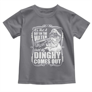 It Is Not A Day On The Water Until My Dinghy Comes Out Toddler T Shirt Funny Boat Captain TS11 Charcoal Print Your Wear