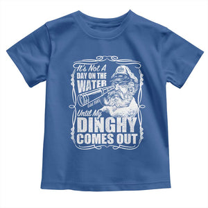 It Is Not A Day On The Water Until My Dinghy Comes Out Toddler T Shirt Funny Boat Captain TS11 Royal Blue Print Your Wear