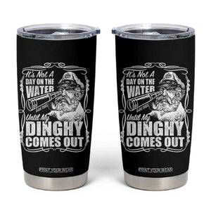 It Is Not A Day On The Water Until My Dinghy Comes Out Tumbler Cup Funny Boat Captain TS11 Black Print Your Wear