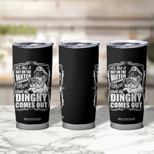 It Is Not A Day On The Water Until My Dinghy Comes Out Tumbler Cup Funny Boat Captain TS11 Print Your Wear