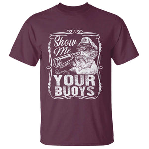 Show Me Your Bouys T Shirt Funny Pontoon Boat Captain TS11 Maroon Print Your Wear
