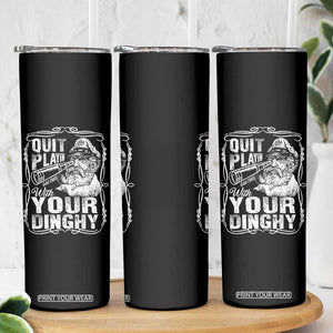 Quit Playin With Your Dinghy Skinny Tumbler Funny Pontoon Boat Captain TS11 Print Your Wear