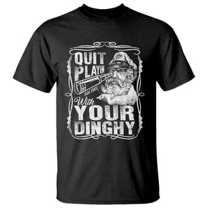 Quit Playin With Your Dinghy T Shirt Funny Pontoon Boat Captain TS11 Black Print Your Wear
