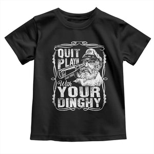 Quit Playin With Your Dinghy Toddler T Shirt Funny Pontoon Boat Captain TS11 Black Print Your Wear