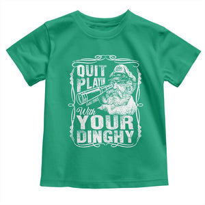 Quit Playin With Your Dinghy Toddler T Shirt Funny Pontoon Boat Captain TS11 Irish Green Print Your Wear