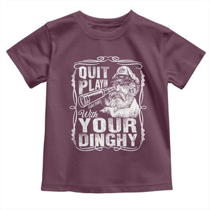 Quit Playin With Your Dinghy Toddler T Shirt Funny Pontoon Boat Captain TS11 Maroon Print Your Wear