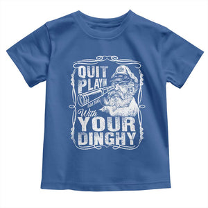 Quit Playin With Your Dinghy Toddler T Shirt Funny Pontoon Boat Captain TS11 Royal Blue Print Your Wear