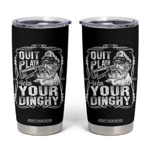 Quit Playin With Your Dinghy Tumbler Cup Funny Pontoon Boat Captain TS11 Black Print Your Wear