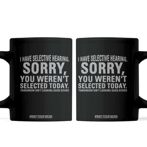 Funny I Have Selective Hearing Sorry You Werent Selected Today Coffee Mug TS11 Black Print Your Wear