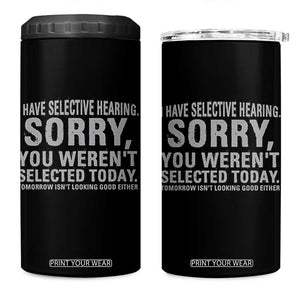 Funny I Have Selective Hearing Sorry You Werent Selected Today 4 in 1 Can Cooler Tumbler TS11 One Size: 16 oz Black Print Your Wear