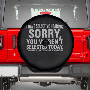 Funny I Have Selective Hearing Sorry You Werent Selected Today Spare Tire Cover TS11 Black Print Your Wear