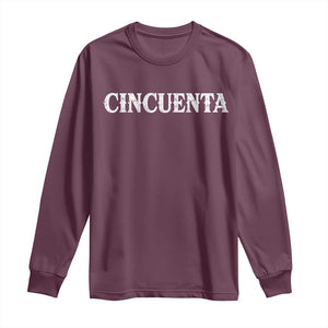 Spanish Mexican 50th Birthday Long Sleeve Shirt Cincuenta 50 Years Old Bday TS11 Maroon Print Your Wear