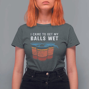 Funny Beer Pong T Shirt For Women I Came To Get My Balls Wet TS11 Dark Heather Print Your Wear