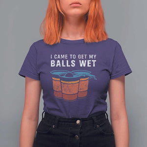 Funny Beer Pong T Shirt For Women I Came To Get My Balls Wet TS11 Purple Print Your Wear