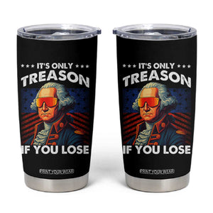 Funny Its Only Treason If You Lose George Washington Tumbler Cup 4th Of July TS11