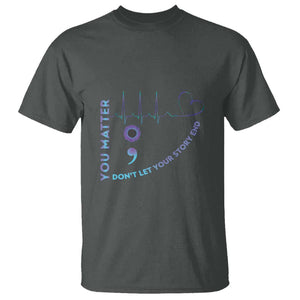 Suicide Prevention Awareness T Shirt You Matter Don't Let Your Story End Semicolon TS11 Dark Heather Print Your Wear