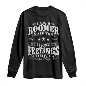 Funny I Am A Boomer Long Sleeve Shirt So If You Dont Want Your Feeling Hurt Walk Away TS11 Black Print Your Wear