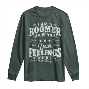 Funny I Am A Boomer Long Sleeve Shirt So If You Dont Want Your Feeling Hurt Walk Away TS11 Dark Forest Green Print Your Wear