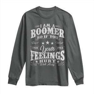 Funny I Am A Boomer Long Sleeve Shirt So If You Dont Want Your Feeling Hurt Walk Away TS11 Dark Heather Print Your Wear