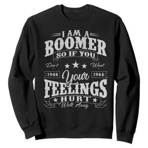 Funny I Am A Boomer Sweatshirt So If You Dont Want Your Feeling Hurt Walk Away TS11 Black Print Your Wear