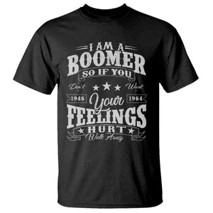 Funny I Am A Boomer T Shirt So If You Dont Want Your Feeling Hurt Walk Away TS11 Black Print Your Wear
