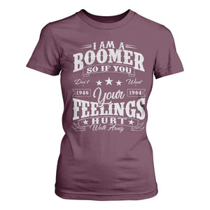 Funny I Am A Boomer T Shirt For Women So If You Dont Want Your Feeling Hurt Walk Away TS11 Maroon Print Your Wear