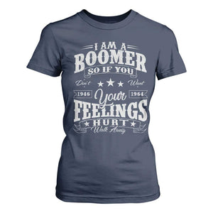 Funny I Am A Boomer T Shirt For Women So If You Dont Want Your Feeling Hurt Walk Away TS11 Navy Print Your Wear