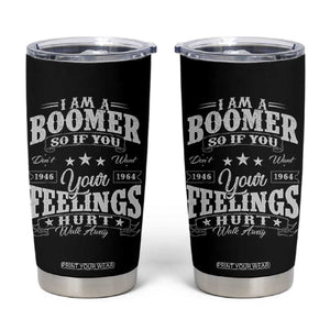 Funny I Am A Boomer Tumbler Cup So If You Dont Want Your Feeling Hurt Walk Away TS11 Black Print Your Wear