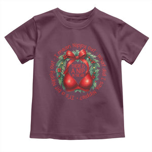 Funny Christmas Movie Toddler T Shirt Its A Bit Nipply Out I Mean Nippy Out What Did I Say Nipple TS11 Maroon Print Your Wear