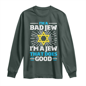 Funny Jewish Long Sleeve Shirt I Am A Bad Jew I Am A Jew That Does Good TS11 Dark Forest Green Print Your Wear