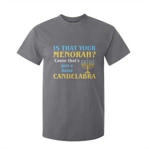 Funny Hanukkah T Shirt For Kid Is That Your Menorah Cause That's Just A Damn Candelabra TS11 Charcoal Print Your Wear