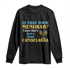 Funny Hanukkah Long Sleeve Shirt Is That Your Menorah Cause That's Just A Damn Candelabra TS11 Black Print Your Wear