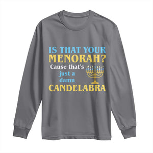 Funny Hanukkah Long Sleeve Shirt Is That Your Menorah Cause That's Just A Damn Candelabra TS11 Charcoal Print Your Wear