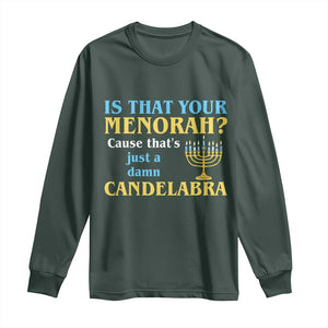 Funny Hanukkah Long Sleeve Shirt Is That Your Menorah Cause That's Just A Damn Candelabra TS11 Dark Forest Green Print Your Wear