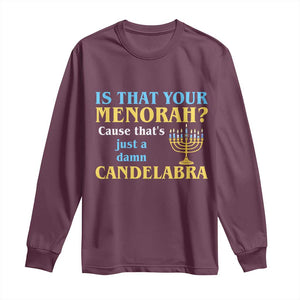Funny Hanukkah Long Sleeve Shirt Is That Your Menorah Cause That's Just A Damn Candelabra TS11 Maroon Print Your Wear