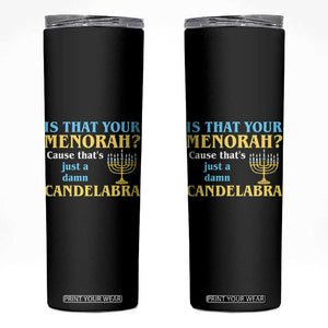 Funny Hanukkah Skinny Tumbler Is That Your Menorah Cause That's Just A Damn Candelabra TS11 Black Print Your Wear