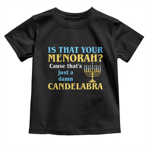Funny Hanukkah Toddler T Shirt Is That Your Menorah Cause That's Just A Damn Candelabra TS11 Black Print Your Wear