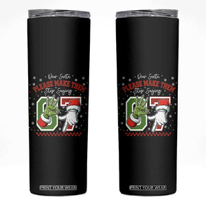 Funny Dear Santa Please Make Them Stop Saying 67 Christmas Skinny Tumbler Six Seven Meme Xmas TS11 Black Print Your Wear