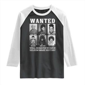Wanted Well Behaved Women Seldom Make History Raglan Shirt Black Woman Leaders Black History Month TS11 Black White Print Your Wear