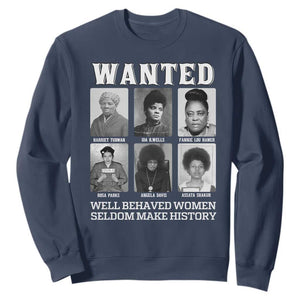 Wanted Well Behaved Women Seldom Make History Sweatshirt Black Woman Leaders Black History Month TS11 Navy Print Your Wear