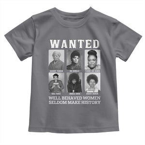 Wanted Well Behaved Women Seldom Make History Toddler T Shirt Black Woman Leaders Black History Month TS11 Charcoal Print Your Wear