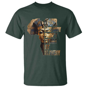 Our History Didn't Start At Slavery T Shirt Black History Month Ancient Egyptian TS11 Dark Forest Green Print Your Wear