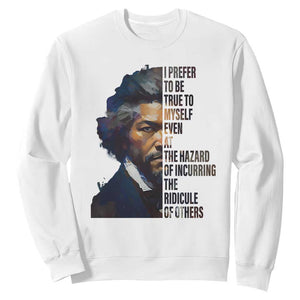 Frederick Douglass Quote Sweatshirt I Prefer To Be True To Myself Even At The Hazard Of Incurring The Ridicule Of Others TS11 White Print Your Wear