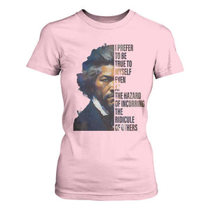 Frederick Douglass Quote T Shirt For Women I Prefer To Be True To Myself Even At The Hazard Of Incurring The Ridicule Of Others TS11 Light Pink Print Your Wear