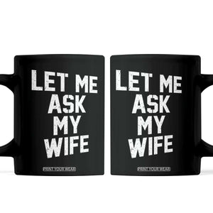 Let Me Ask My Wife Coffee Mug Funny Saying Husband TS11 Black Print Your Wear